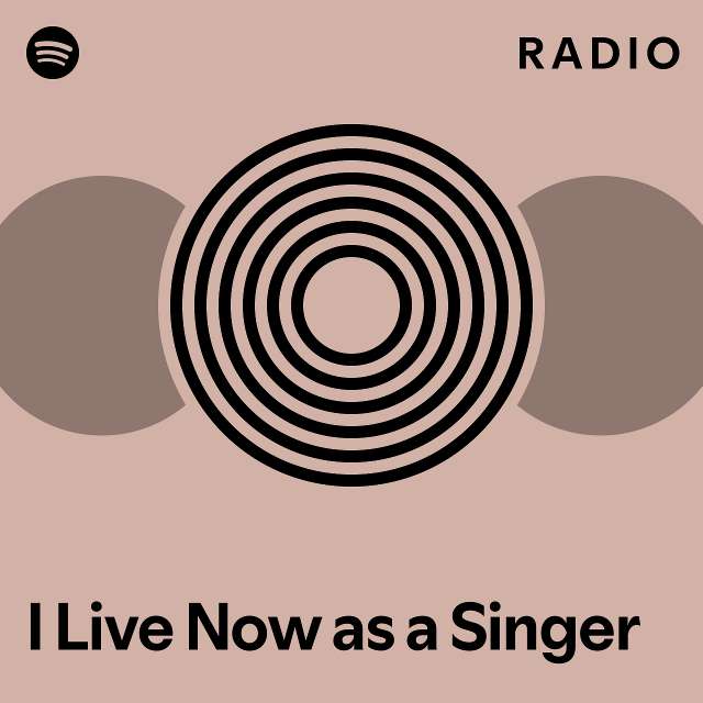 I Live Now as a Singer Radio - playlist by Spotify | Spotify