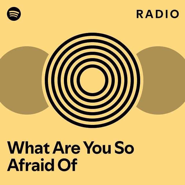 What Are You So Afraid Of Radio Playlist By Spotify Spotify