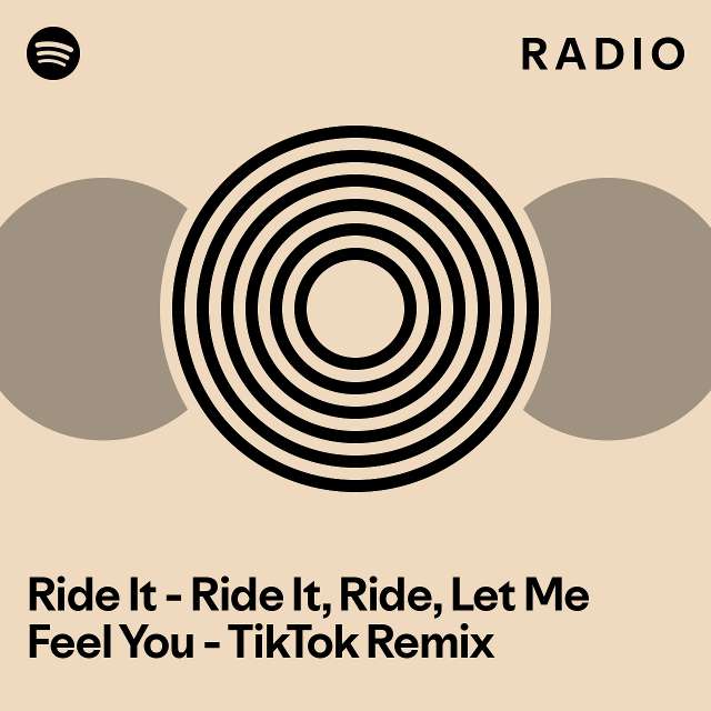 Ride It Ride It, Ride, Let Me Feel You TikTok Remix Radio