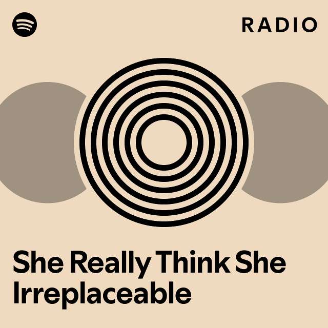 She Really Think She Irreplaceable Radio - playlist by Spotify | Spotify