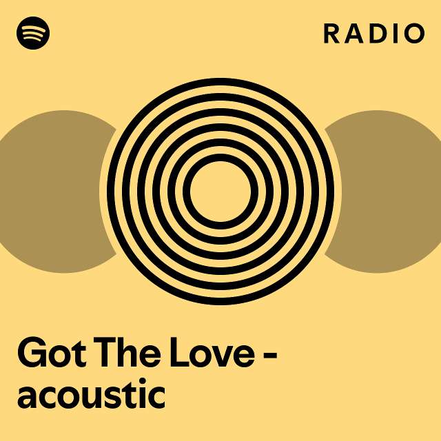 Got The Love - acoustic Radio - playlist by Spotify | Spotify