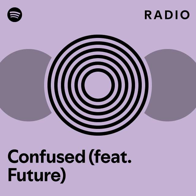 Confused (feat. Future) Radio - Playlist By Spotify | Spotify