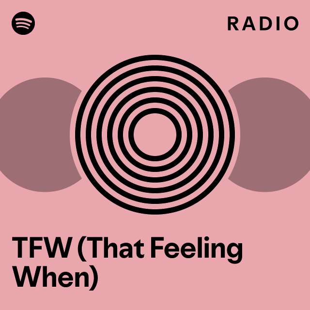 TFW (That Feeling When) Radio - playlist by Spotify | Spotify