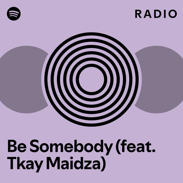 Be Somebody Feat Tkay Maidza Radio Playlist By Spotify Spotify