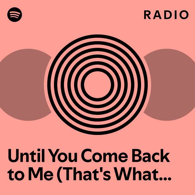 Until You Come Back to Me (That's What I'm Gonna Do) Radio - playlist ...