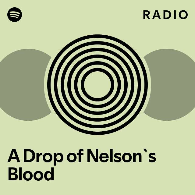 A Drop of Nelson`s Blood Radio playlist by Spotify Spotify