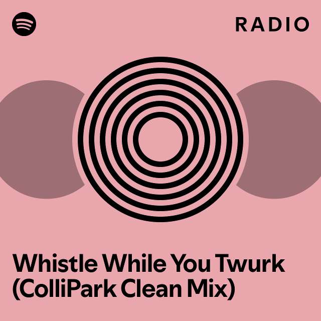 Whistle While You Twurk (ColliPark Clean Mix) Radio playlist by