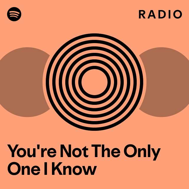 You're Not The Only One I Know Radio - playlist by Spotify | Spotify