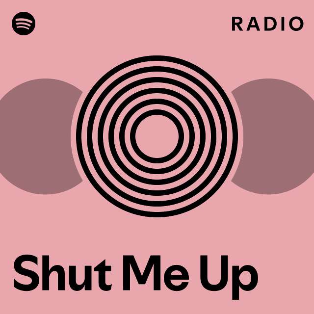 Shut Me Up Radio Playlist By Spotify Spotify