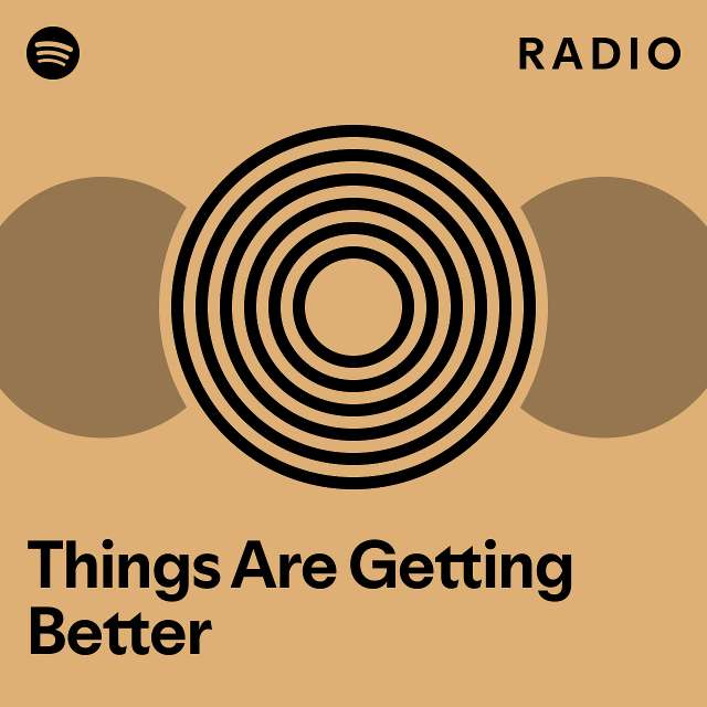 Things are getting better radio playlist by spotify spotify