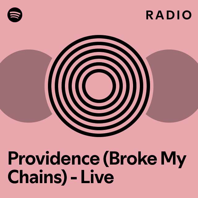 Providence broke my chains live radio playlist by spotify spotify