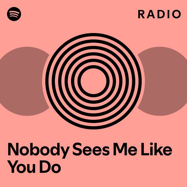 Nobody Sees Me Like You Do Radio - playlist by Spotify | Spotify