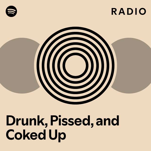 Drunk, Pissed, and Coked Up Radio - playlist by Spotify | Spotify