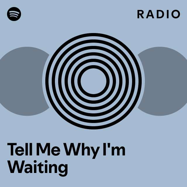 Tell Me Why I'm Waiting Radio - playlist by Spotify | Spotify
