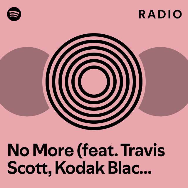 No More (feat. Travis Scott, Kodak Black & 21 Savage) Radio - playlist ...