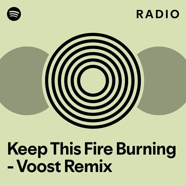 Keep This Fire Burning Voost Remix Radio playlist by Spotify Spotify