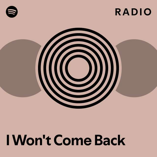 I Won't Come Back Radio - playlist by Spotify | Spotify