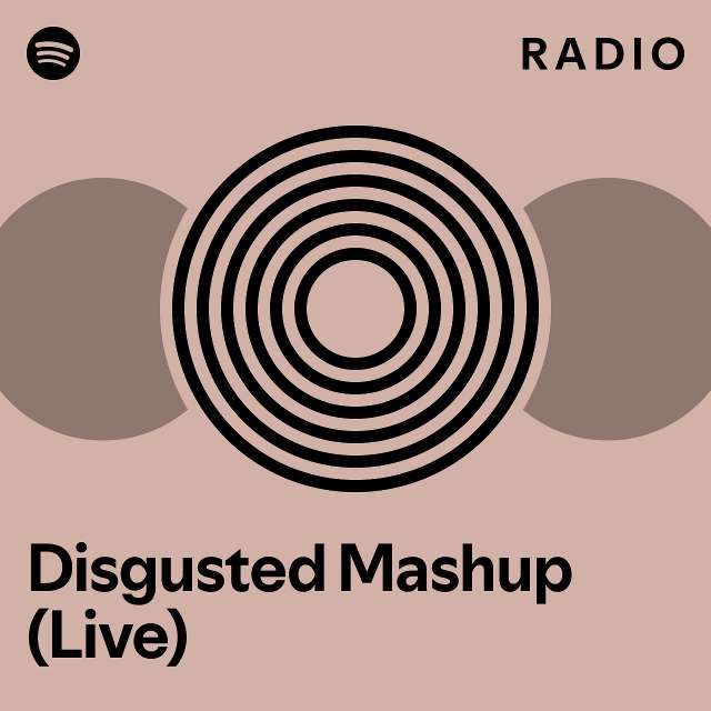 Disgusted Mashup (Live) Radio playlist by Spotify Spotify