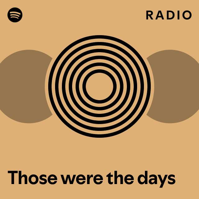 Those were the days radio playlist by spotify spotify