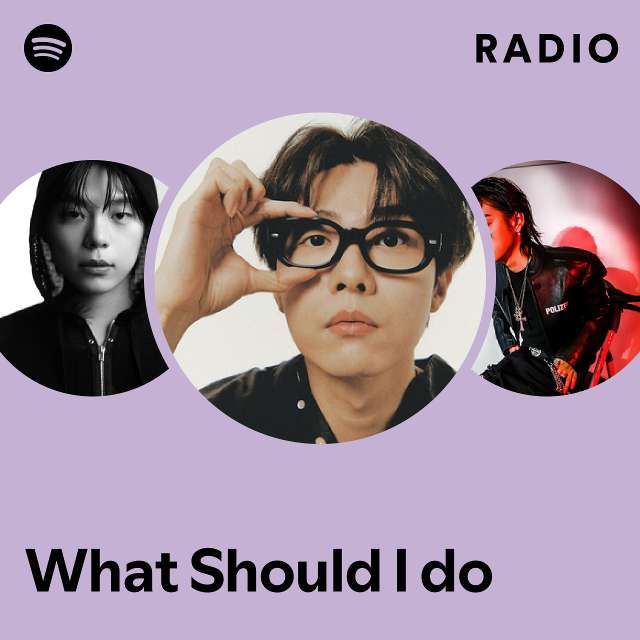 What Should I Do Radio Playlist By Spotify Spotify