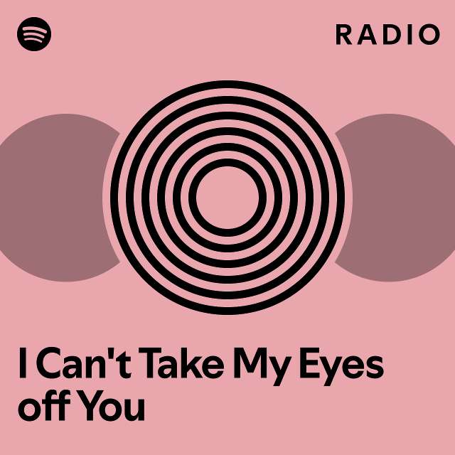 I Cant Take My Eyes Off You Radio Playlist By Spotify Spotify