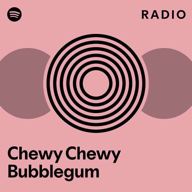 Chewy Chewy Bubblegum Radio playlist by Spotify Spotify