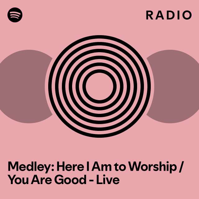Medley: Here I Am to Worship / You Are Good - Live Radio - playlist by ...