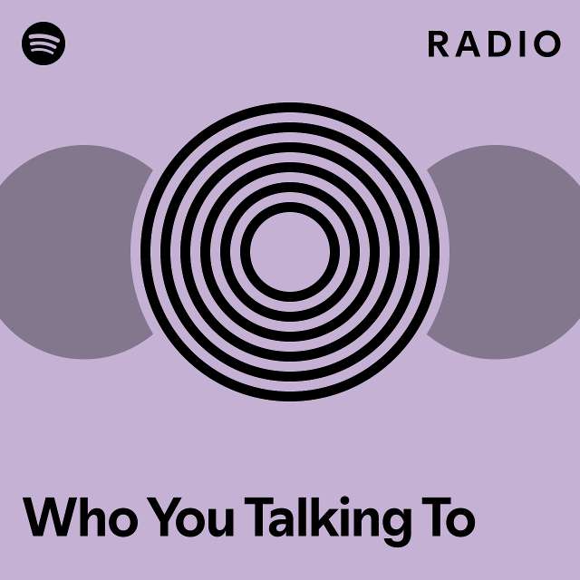 Who You Talking To Radio - playlist by Spotify | Spotify