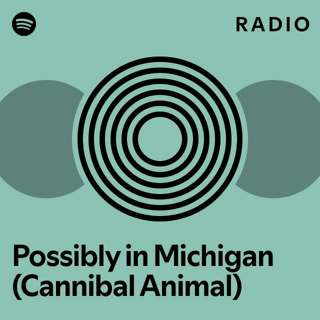 Possibly in michigan cannibal animal radio playlist by spotify