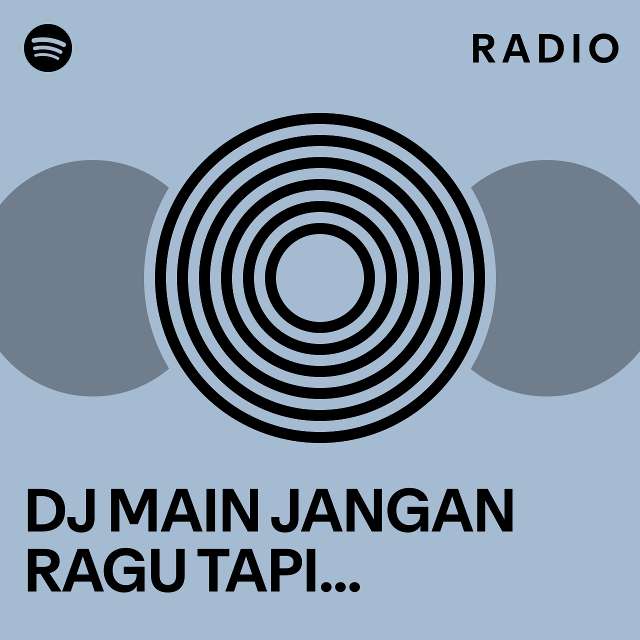 Dj Main Jangan Ragu Tapi Tunggu Dulu Jangan Terburu Buru Radio Playlist By Spotify Spotify