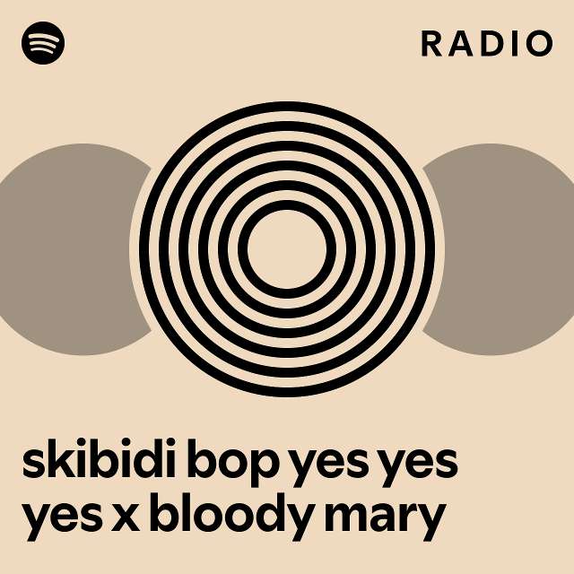 skibidi bop yes yes yes x bloody mary Radio playlist by Spotify Spotify