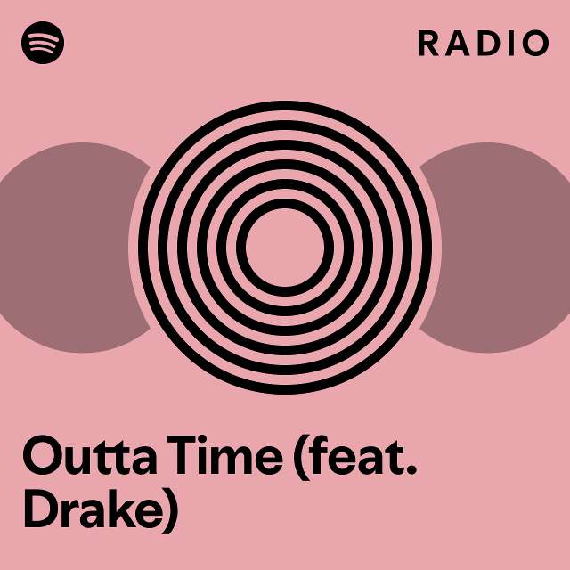 Outta Time (feat. Drake) Radio - playlist by Spotify | Spotify