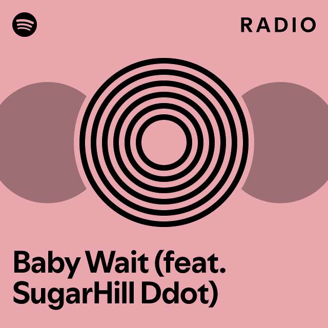 Baby Wait (feat. SugarHill Ddot) Radio - playlist by Spotify | Spotify