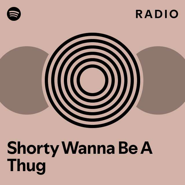 Shorty Wanna Be A Thug Radio playlist by Spotify Spotify