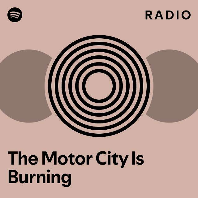 The Motor City Is Burning Radio playlist by Spotify Spotify
