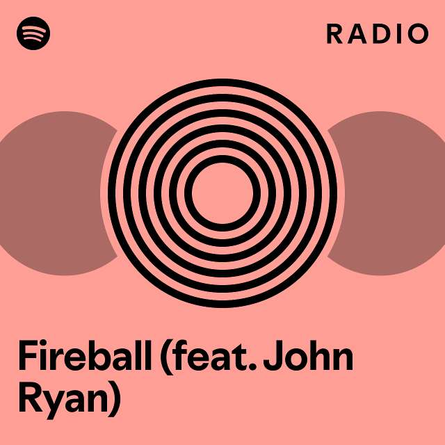 Fireball (feat. John Ryan) Radio playlist by Spotify Spotify
