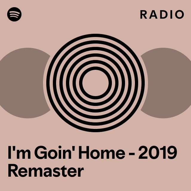 I'm Goin' Home 2019 Remaster Radio playlist by Spotify Spotify