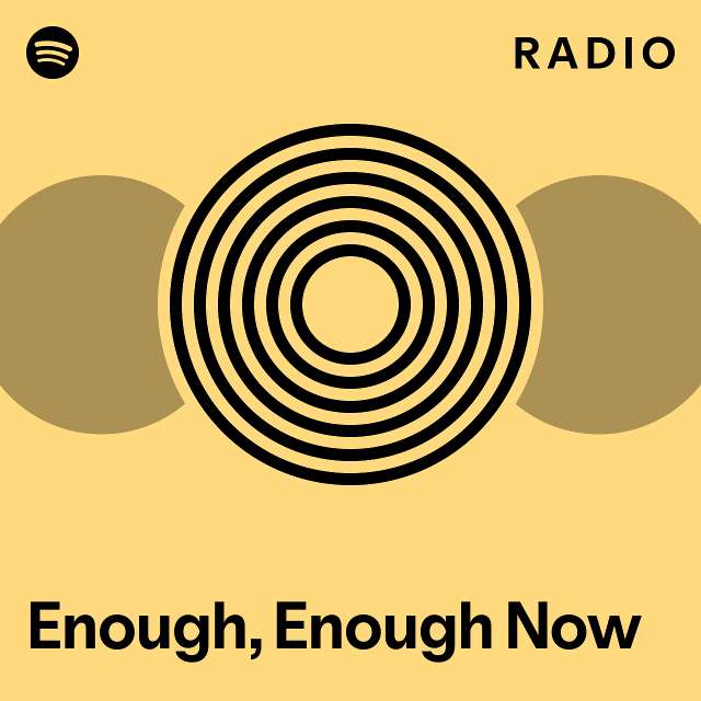 Enough, Enough Now Radio - playlist by Spotify | Spotify