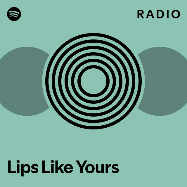 Lips Like Yours Radio playlist by Spotify Spotify