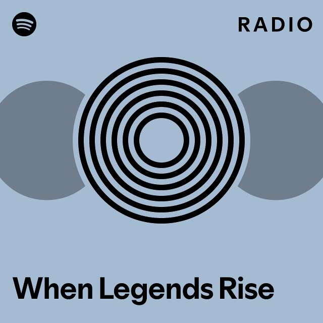 When legends rise radio playlist by spotify spotify