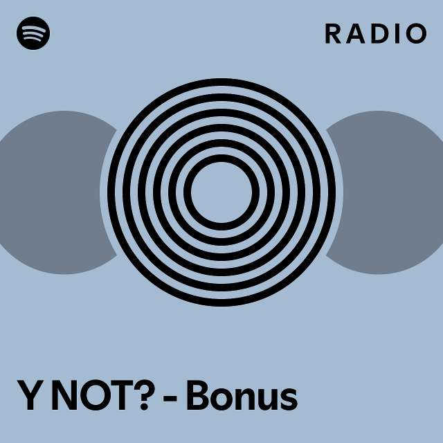 Y NOT? Bonus Radio playlist by Spotify Spotify