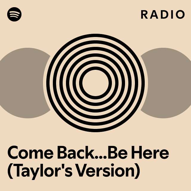 Come Backbe Here Taylors Version Radio Playlist By Spotify