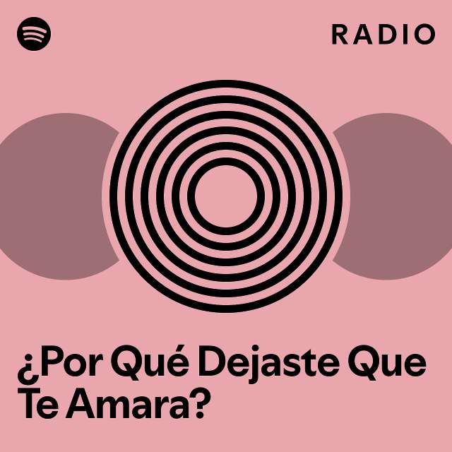 ¿Por Qué Dejaste Que Te Amara? Radio playlist by Spotify Spotify