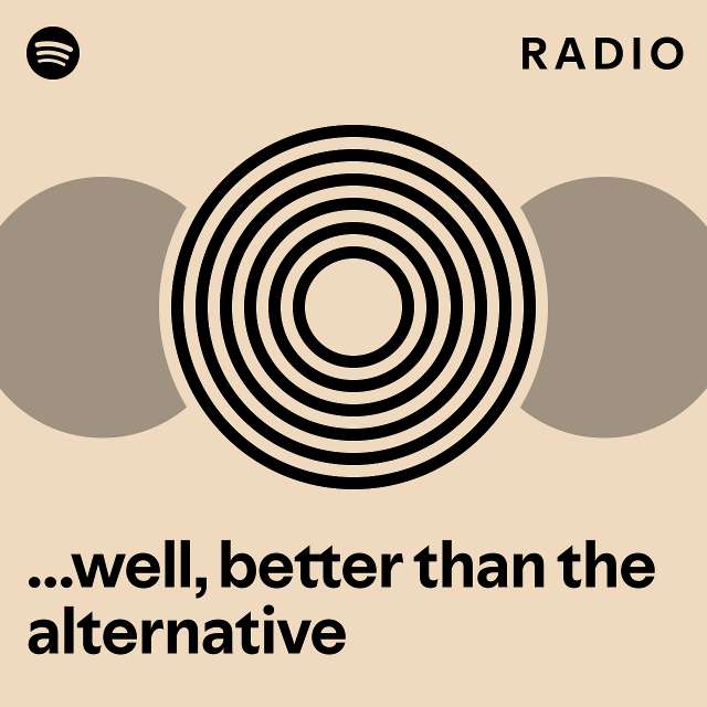 …well, better than the alternative Radio - playlist by Spotify | Spotify