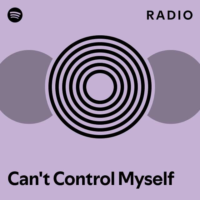 Can't Control Myself Radio playlist by Spotify Spotify
