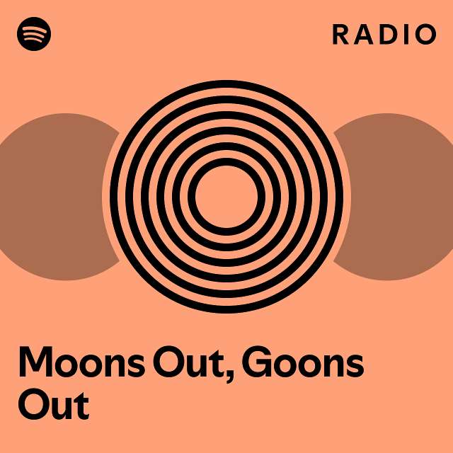 Moons Out, Goons Out Radio - playlist by Spotify | Spotify