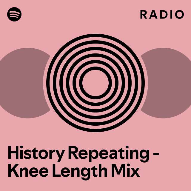 History Repeating - Knee Length Mix Radio - playlist by Spotify | Spotify