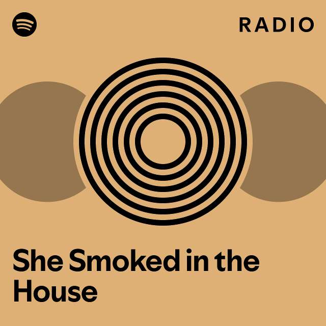 She Smoked in the House Radio playlist by Spotify Spotify