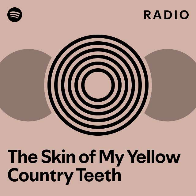 The Skin of My Yellow Country Teeth Radio - playlist by Spotify | Spotify