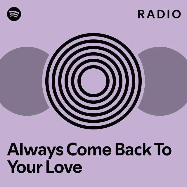 Always Come Back To Your Love Radio Playlist By Spotify Spotify